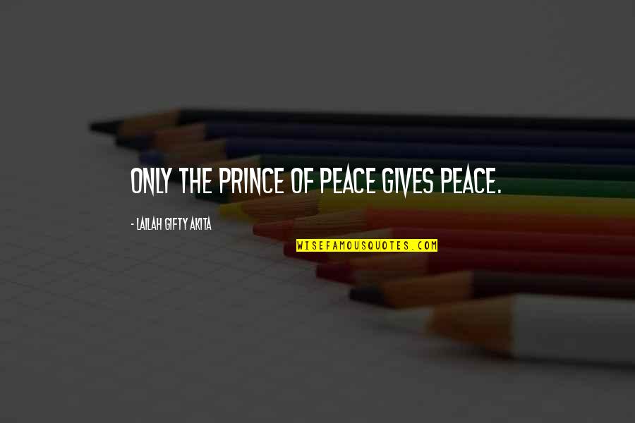 Christian Peace Quotes By Lailah Gifty Akita: Only the Prince of Peace gives peace.
