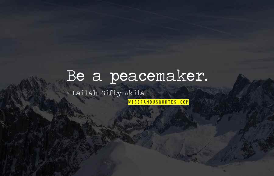 Christian Peace Quotes By Lailah Gifty Akita: Be a peacemaker.