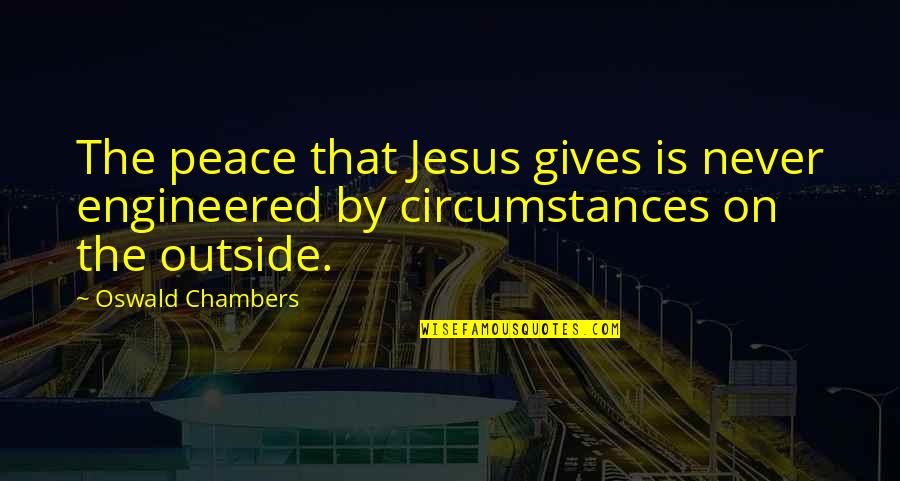 Christian Peace Quotes By Oswald Chambers: The peace that Jesus gives is never engineered