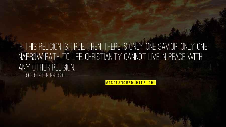 Christian Peace Quotes By Robert Green Ingersoll: If this religion is true, then there is