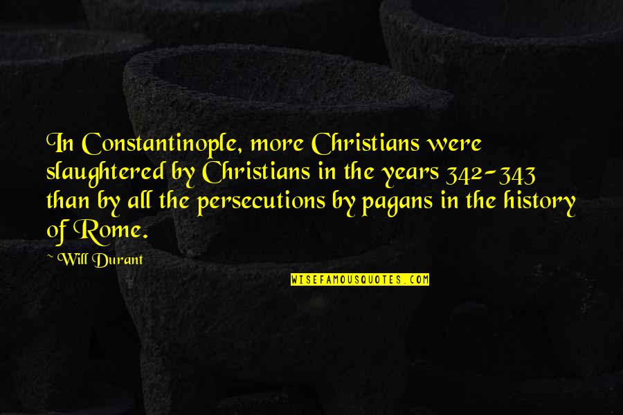 Christian Persecutions Quotes By Will Durant: In Constantinople, more Christians were slaughtered by Christians