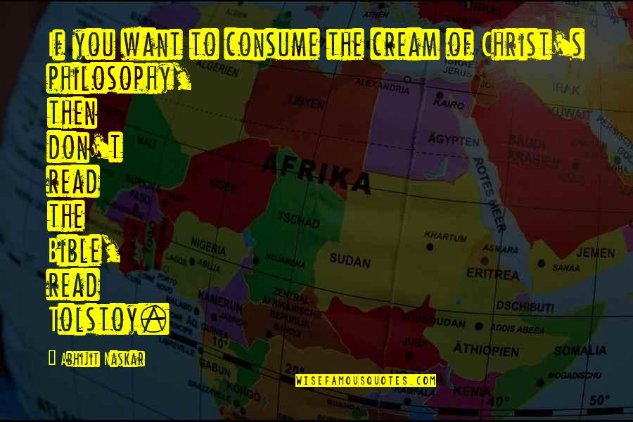 Christian Philosophy Quotes By Abhijit Naskar: If you want to consume the cream of