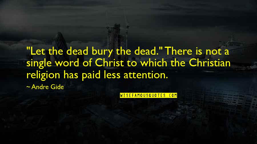 Christian Philosophy Quotes By Andre Gide: "Let the dead bury the dead." There is
