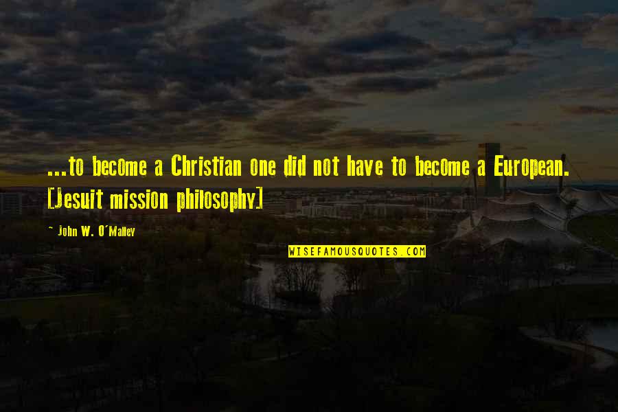 Christian Philosophy Quotes By John W. O'Malley: ...to become a Christian one did not have
