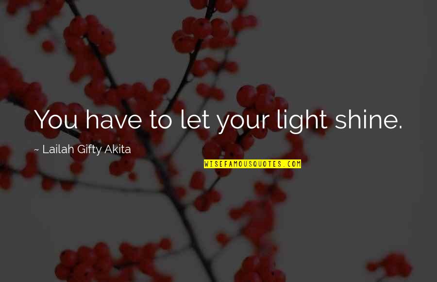 Christian Philosophy Quotes By Lailah Gifty Akita: You have to let your light shine.
