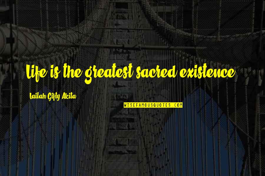 Christian Philosophy Quotes By Lailah Gifty Akita: Life is the greatest sacred existence.