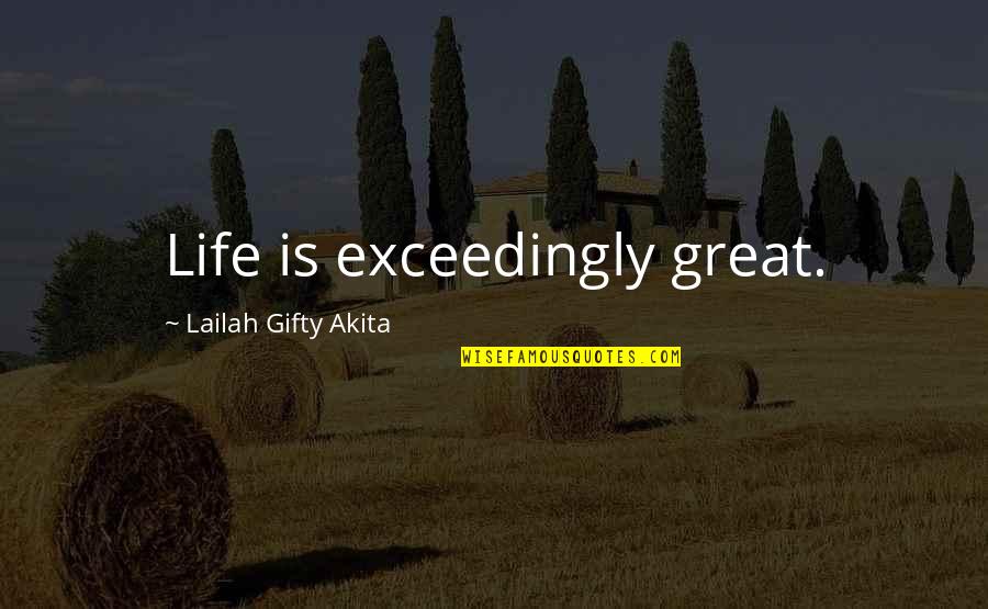 Christian Philosophy Quotes By Lailah Gifty Akita: Life is exceedingly great.