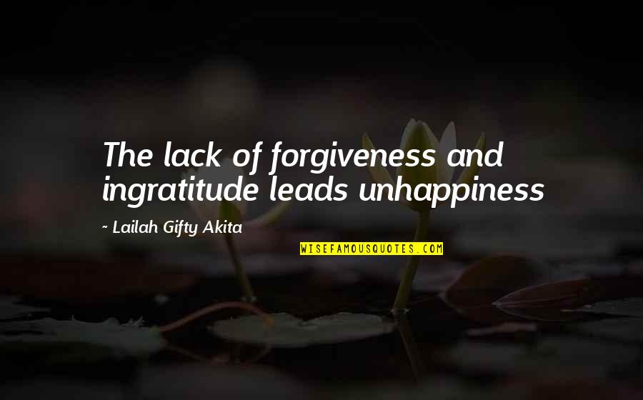 Christian Philosophy Quotes By Lailah Gifty Akita: The lack of forgiveness and ingratitude leads unhappiness
