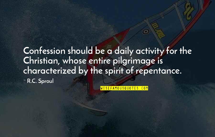 Christian Pilgrimage Quotes By R.C. Sproul: Confession should be a daily activity for the