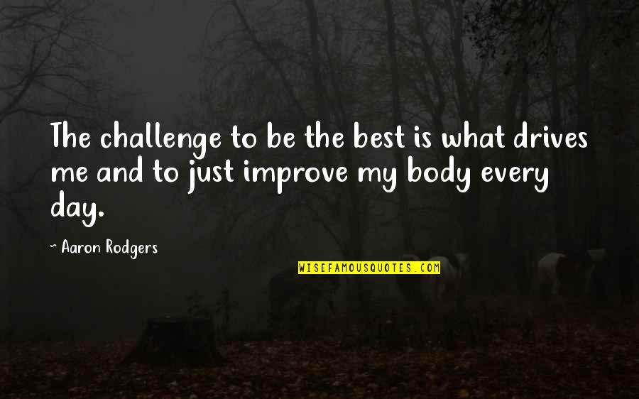 Christian Poet Quotes By Aaron Rodgers: The challenge to be the best is what Christian Poet Quotes By Aaron Rodgers: The challenge to be the best is what