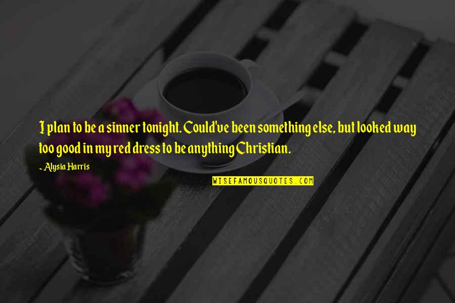 Christian Poet Quotes By Alysia Harris: I plan to be a sinner tonight. Could've Christian Poet Quotes By Alysia Harris: I plan to be a sinner tonight. Could've