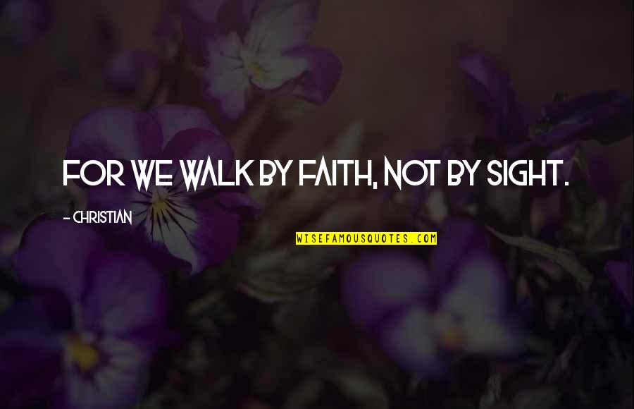 Christian Poet Quotes By Christian: For we walk by faith, not by sight.