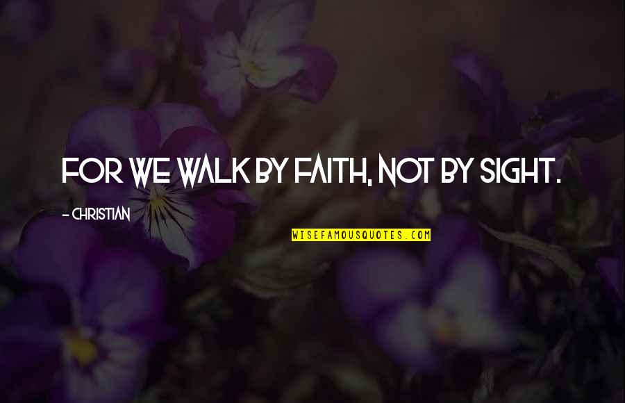 Christian Poet Quotes By Christian: For we walk by faith, not by sight. Christian Poet Quotes By Christian: For we walk by faith, not by sight.