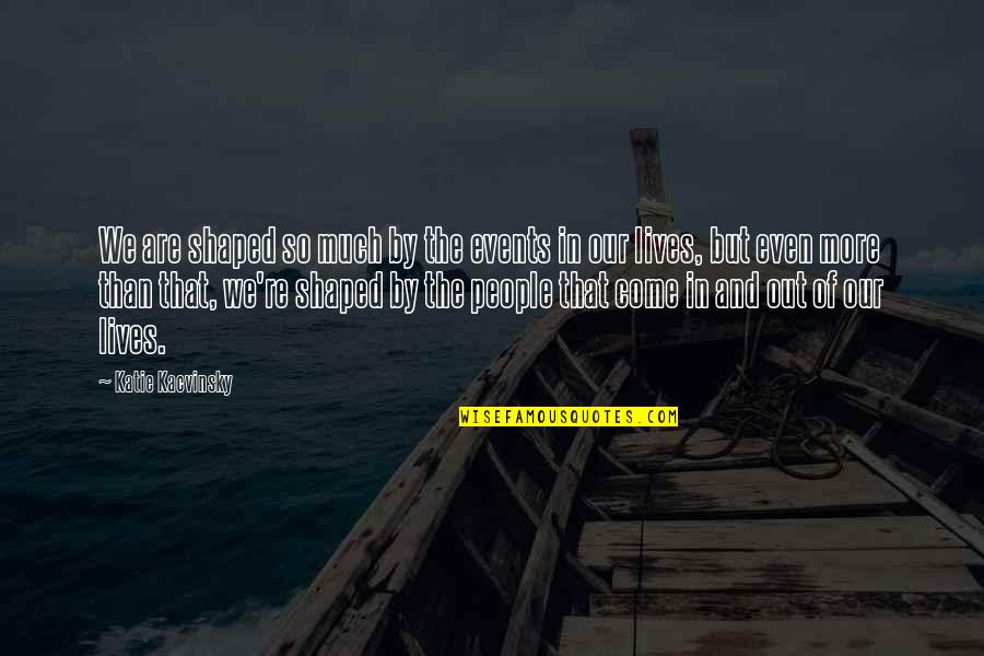 Christian Poet Quotes By Katie Kacvinsky: We are shaped so much by the events Christian Poet Quotes By Katie Kacvinsky: We are shaped so much by the events