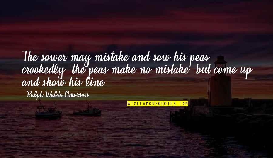 Christian Poet Quotes By Ralph Waldo Emerson: The sower may mistake and sow his peas Christian Poet Quotes By Ralph Waldo Emerson: The sower may mistake and sow his peas