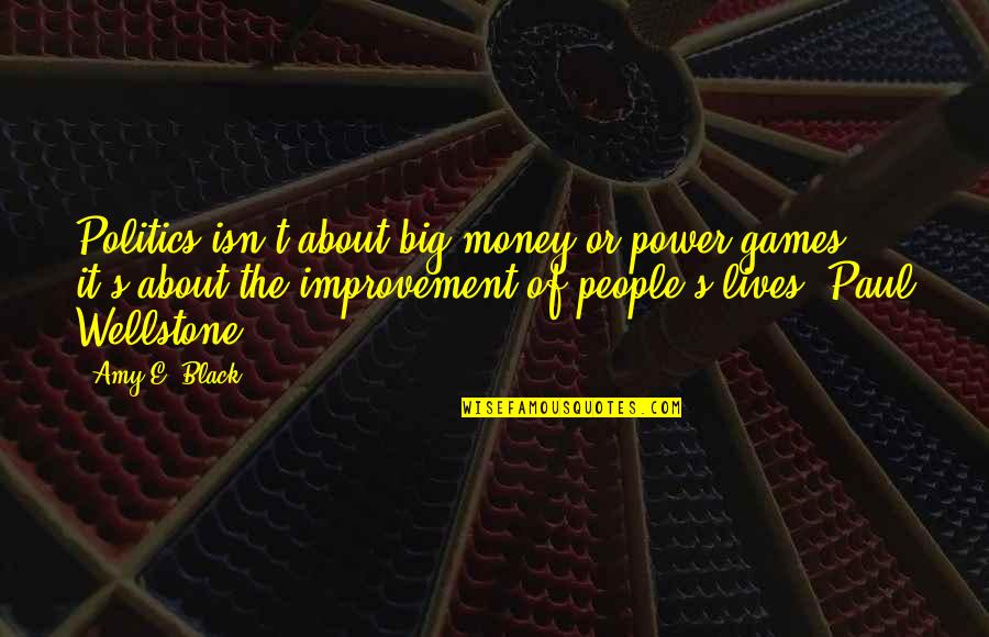 Christian Power Quotes By Amy E. Black: Politics isn't about big money or power games,
