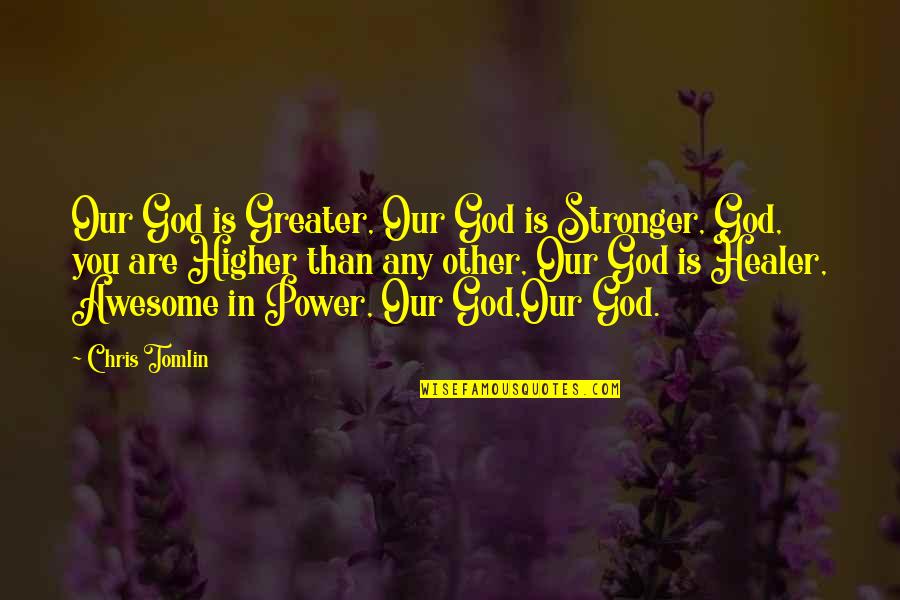 Christian Power Quotes By Chris Tomlin: Our God is Greater, Our God is Stronger,