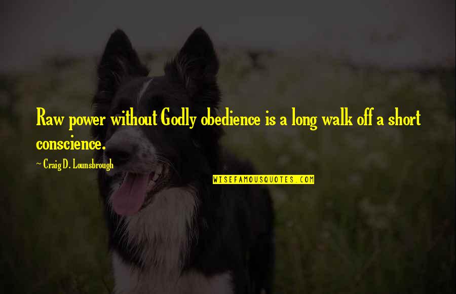 Christian Power Quotes By Craig D. Lounsbrough: Raw power without Godly obedience is a long