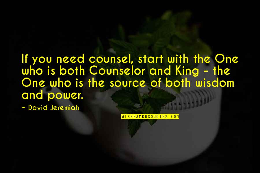 Christian Power Quotes By David Jeremiah: If you need counsel, start with the One