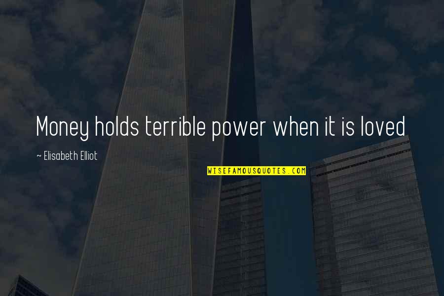 Christian Power Quotes By Elisabeth Elliot: Money holds terrible power when it is loved