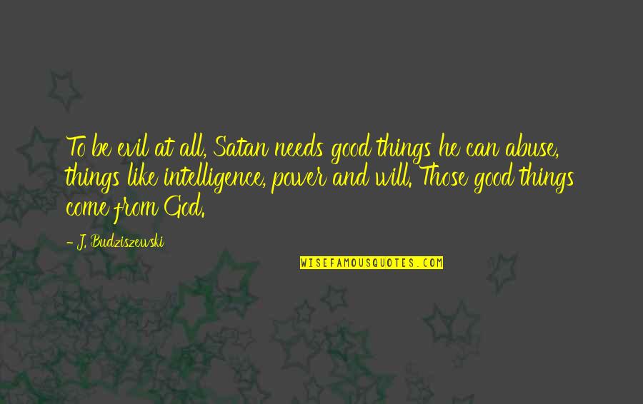 Christian Power Quotes By J. Budziszewski: To be evil at all, Satan needs good