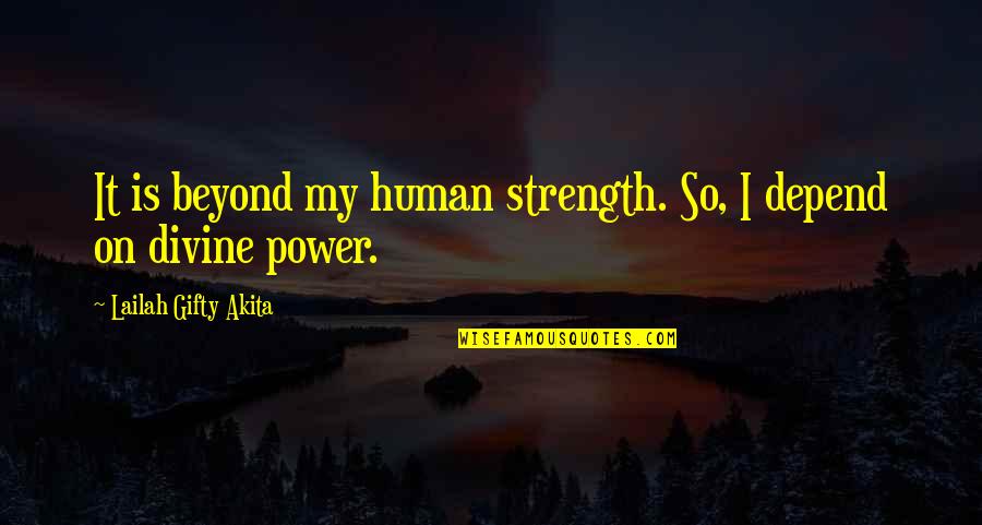 Christian Power Quotes By Lailah Gifty Akita: It is beyond my human strength. So, I