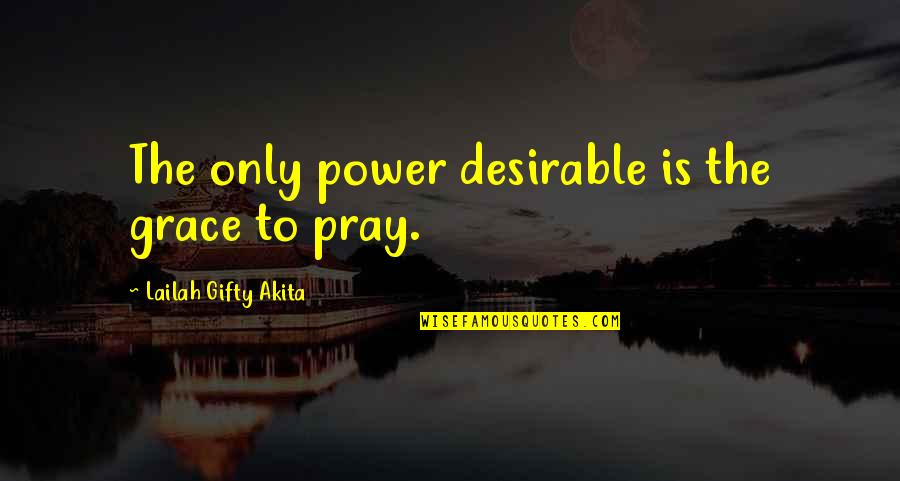 Christian Power Quotes By Lailah Gifty Akita: The only power desirable is the grace to