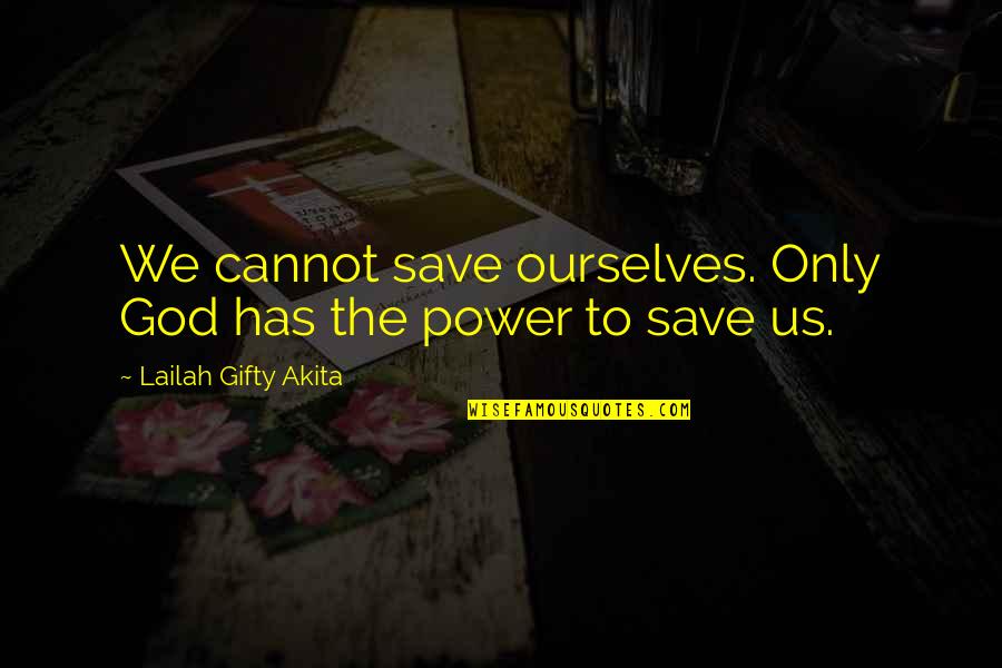 Christian Power Quotes By Lailah Gifty Akita: We cannot save ourselves. Only God has the