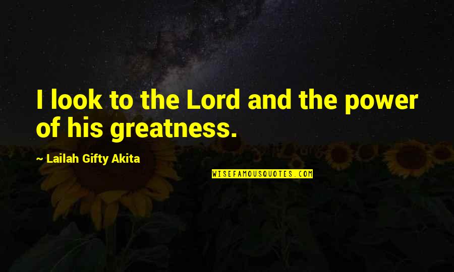 Christian Power Quotes By Lailah Gifty Akita: I look to the Lord and the power