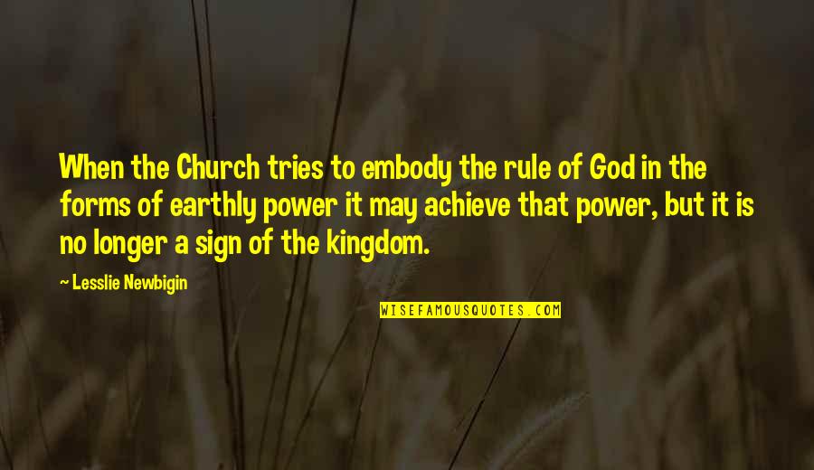 Christian Power Quotes By Lesslie Newbigin: When the Church tries to embody the rule
