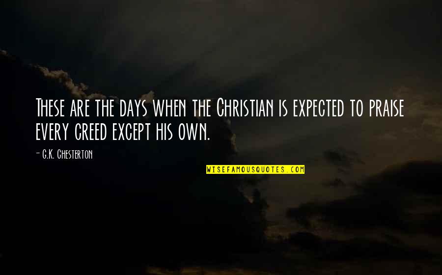 Christian Praise Quotes By G.K. Chesterton: These are the days when the Christian is