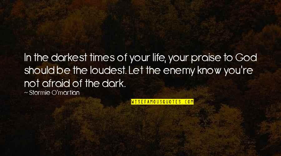 Christian Praise Quotes By Stormie O'martian: In the darkest times of your life, your