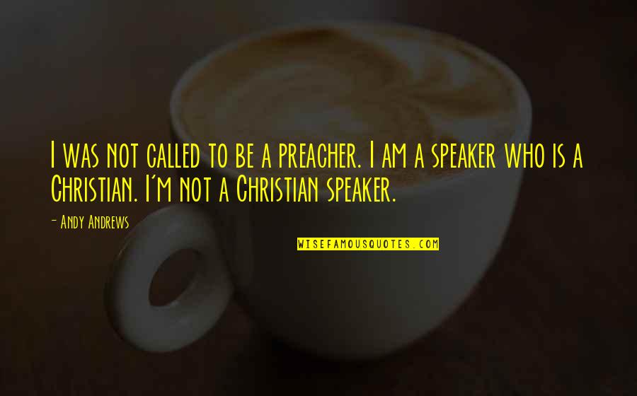 Christian Preacher Quotes By Andy Andrews: I was not called to be a preacher.
