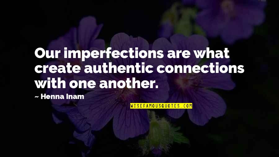 Christian Preachers Quotes By Henna Inam: Our imperfections are what create authentic connections with