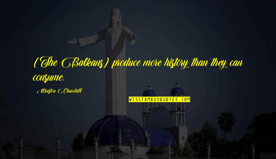 Christian Preachers Quotes By Winston Churchill: [The Balkans] produce more history than they can