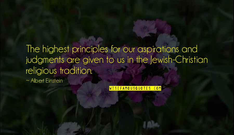 Christian Principles Quotes By Albert Einstein: The highest principles for our aspirations and judgments