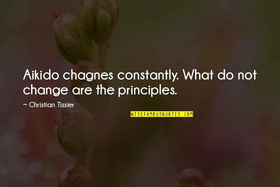 Christian Principles Quotes By Christian Tissier: Aikido chagnes constantly. What do not change are