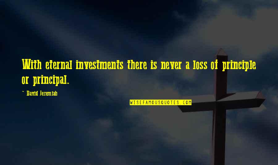 Christian Principles Quotes By David Jeremiah: With eternal investments there is never a loss