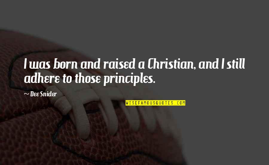 Christian Principles Quotes By Dee Snider: I was born and raised a Christian, and