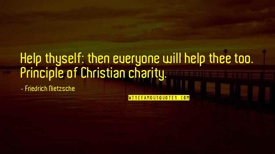 Christian Principles Quotes By Friedrich Nietzsche: Help thyself: then everyone will help thee too.
