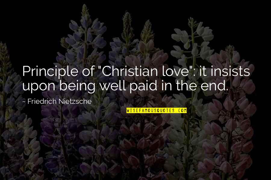 Christian Principles Quotes By Friedrich Nietzsche: Principle of "Christian love": it insists upon being