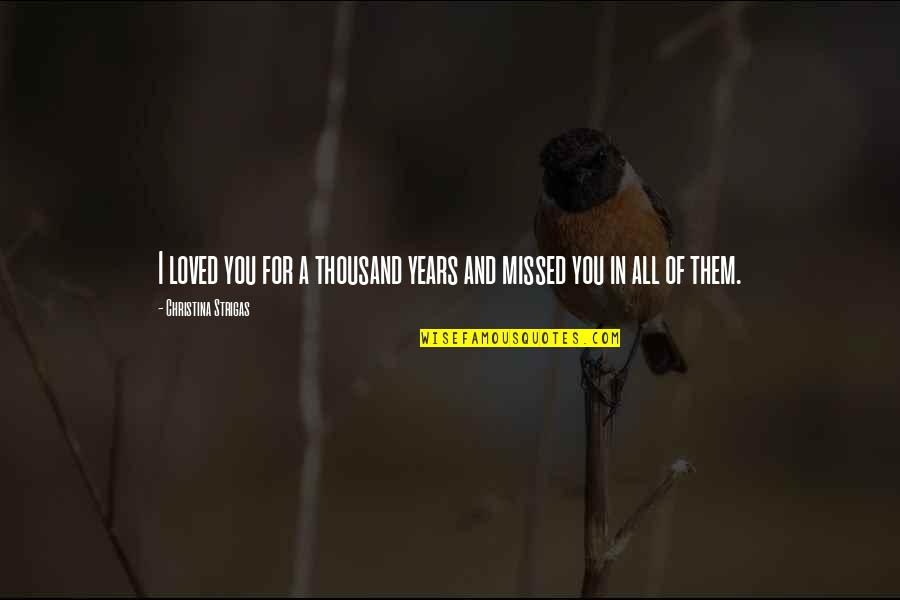 Christian Pro Life Quotes By Christina Strigas: I loved you for a thousand years and