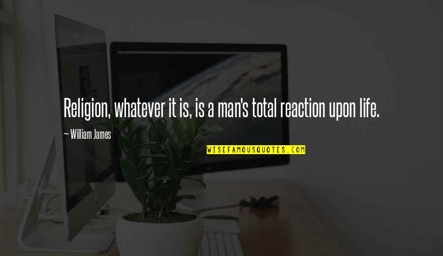 Christian Prophecy Quotes By William James: Religion, whatever it is, is a man's total Christian Prophecy Quotes By William James: Religion, whatever it is, is a man's total