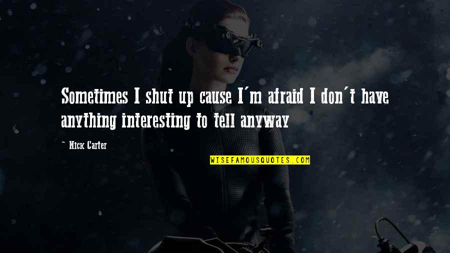 Christian Providence Quotes By Nick Carter: Sometimes I shut up cause I'm afraid I