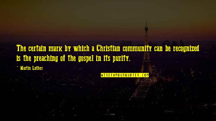 Christian Purity Quotes By Martin Luther: The certain mark by which a Christian community
