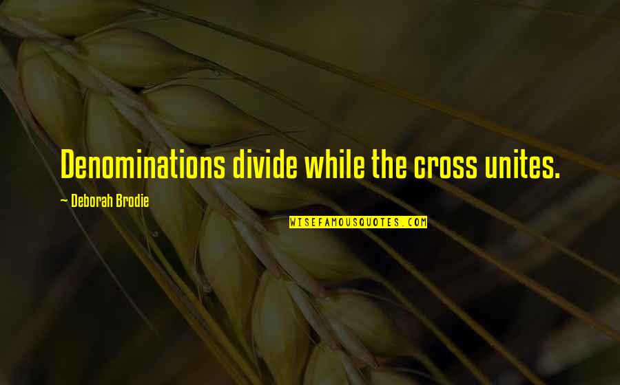 Christian Quote Quotes By Deborah Brodie: Denominations divide while the cross unites. Christian Quote Quotes By Deborah Brodie: Denominations divide while the cross unites.