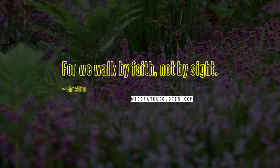 Christian quotes: For we walk by faith, not by sight.