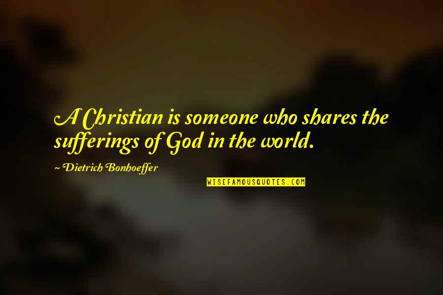 Christian Quotes By Dietrich Bonhoeffer: A Christian is someone who shares the sufferings