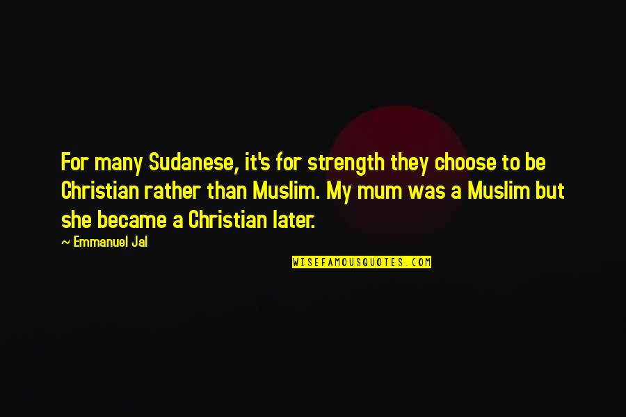 Christian Quotes By Emmanuel Jal: For many Sudanese, it's for strength they choose