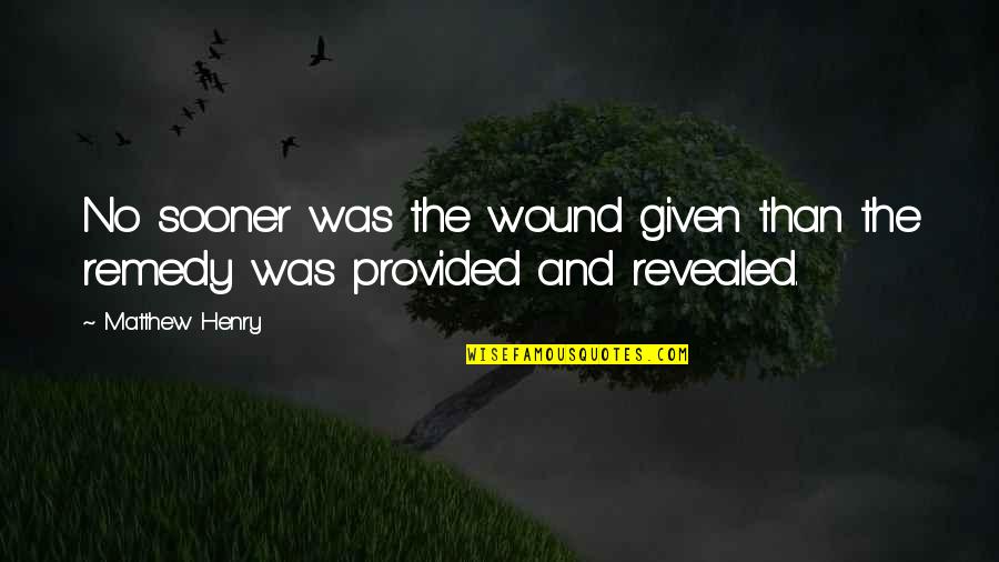 Christian Quotes By Matthew Henry: No sooner was the wound given than the